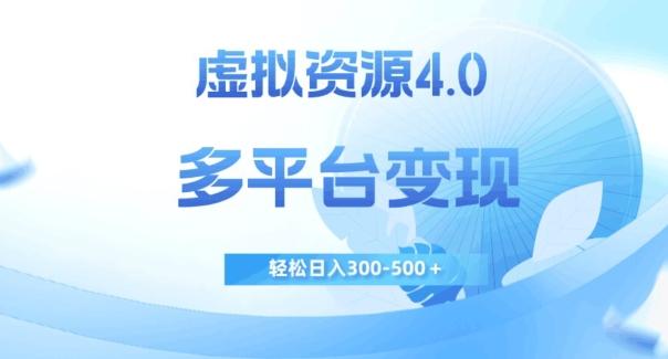 虚拟资源4.0，多平台变现，轻松日入300-500＋【揭秘】-天韵资源网