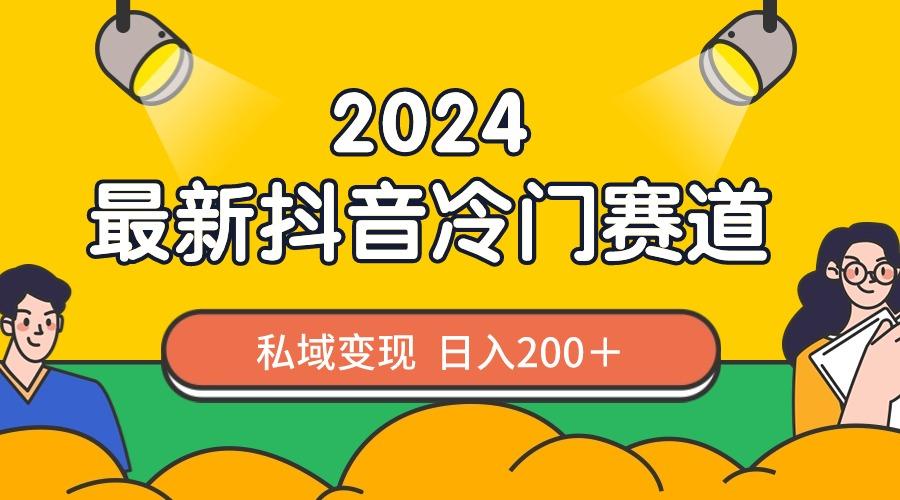 2024抖音最新冷门赛道，私域变现轻松日入200＋，作品制作简单，流量爆炸-天韵资源网