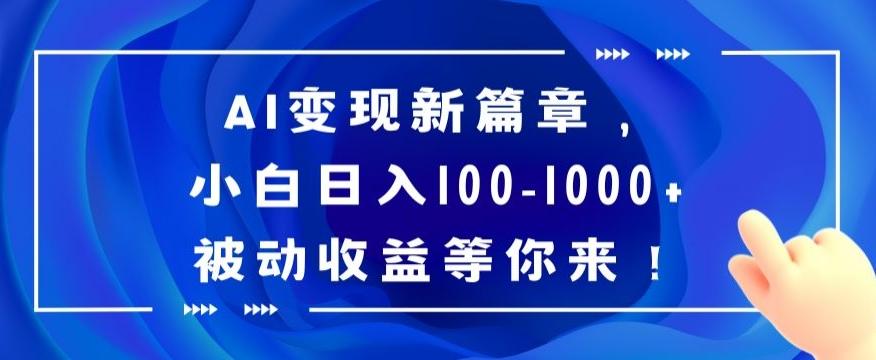 AI变现新篇章，小白日入100-1000+被动收益等你来【揭秘】-天韵资源网