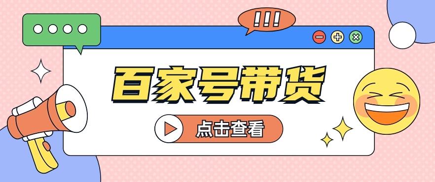 百家号带货玩法，直接复制粘贴发布，一个月单号也能变现2000+！【视频教程】-天韵资源网