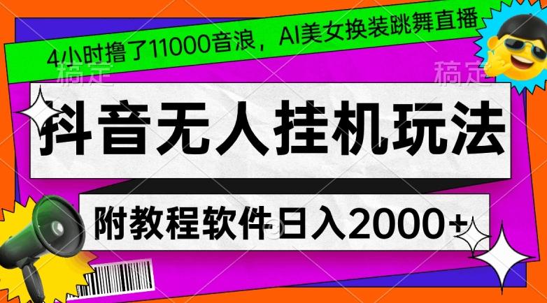 4小时撸了1.1万音浪，AI美女换装跳舞直播，抖音无人挂机玩法，对新手小白友好，附教程和软件【揭秘】-天韵资源网