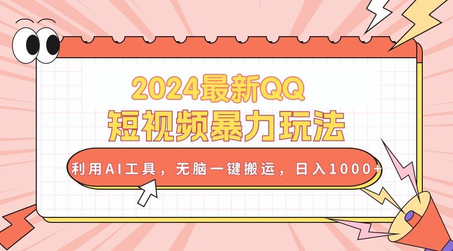 2024最新QQ短视频暴力玩法，利用AI工具，无脑一键搬运，日入1000+-天韵资源网