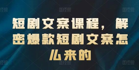 短剧文案课程，解密爆款短剧文案怎么来的-天韵资源网