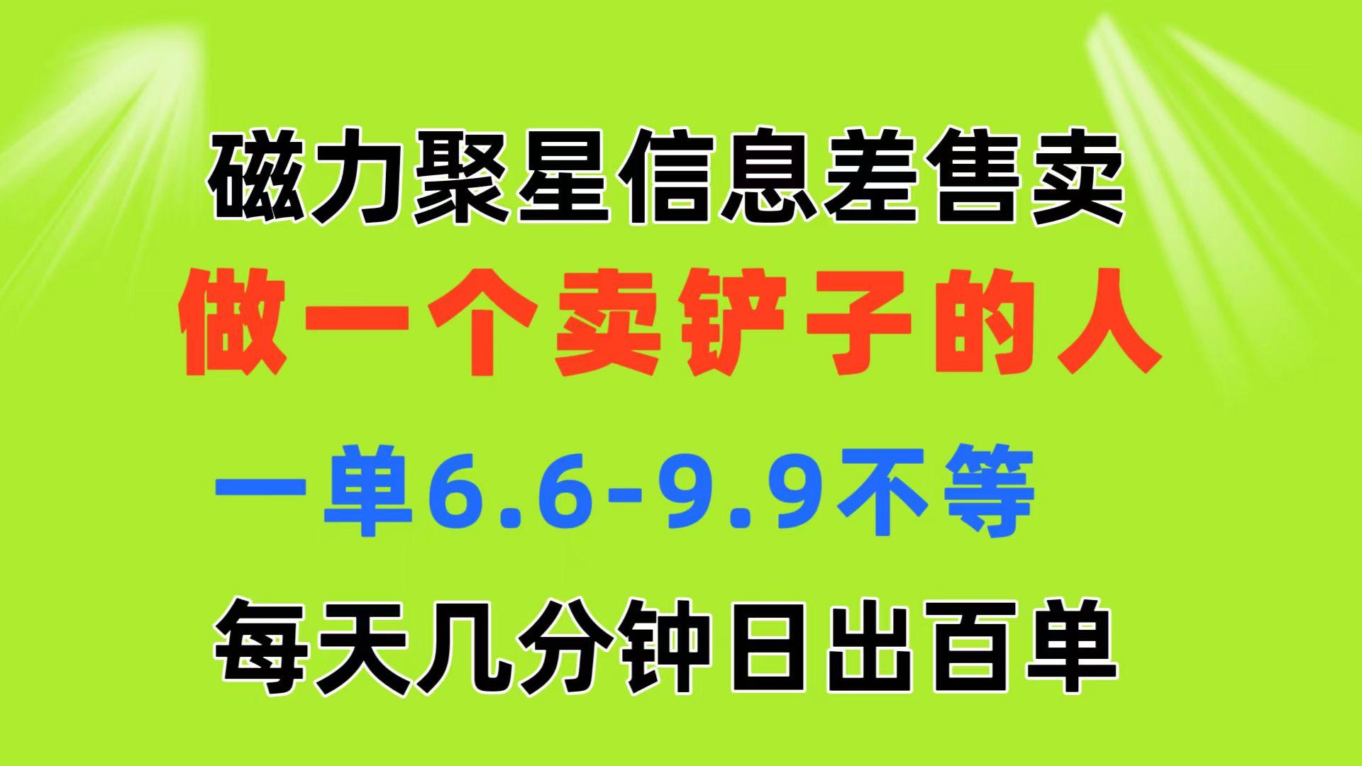 磁力聚星信息差 做一个卖铲子的人 一单6.6-9.9不等  每天几分钟 日出百单-天韵资源网