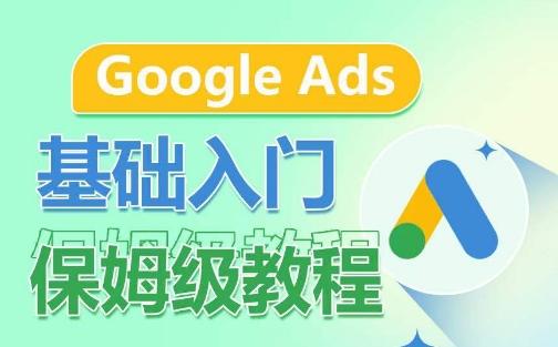 Google Ads基础入门保姆级教程，​系统拆解广告形式，关键词的商业认知，谷歌广告结构-天韵资源网