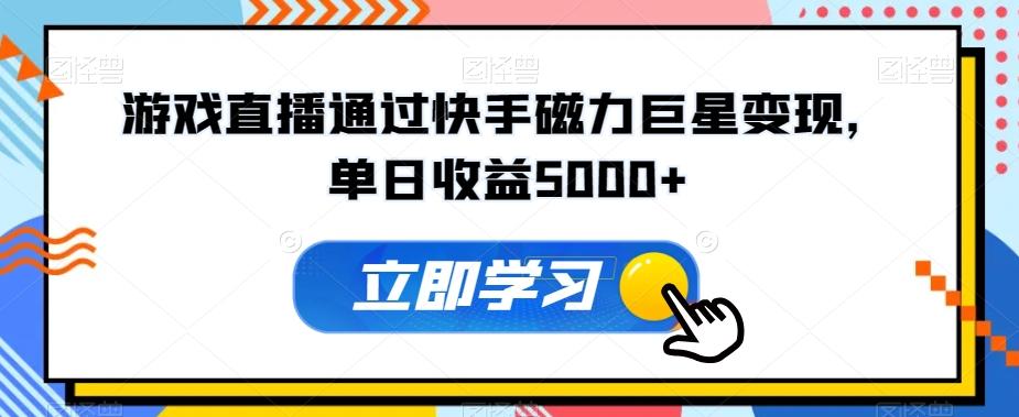 游戏直播通过快手磁力巨星变现，单日收益5000+-天韵资源网