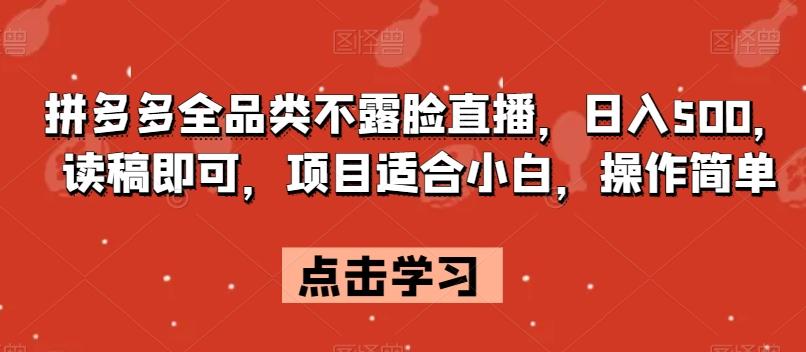 拼多多全品类不露脸直播，日入500，读稿即可，项目适合小白，操作简单【揭秘】-天韵资源网