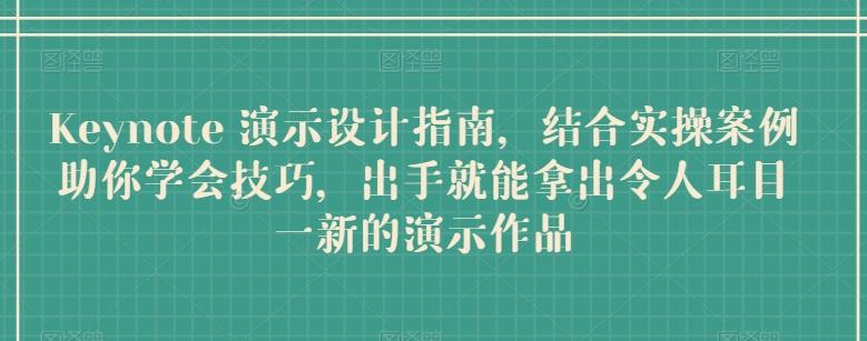 Keynote 演示设计指南，结合实操案例助你学会技巧，出手就能拿出令人耳目一新的演示作品-天韵资源网