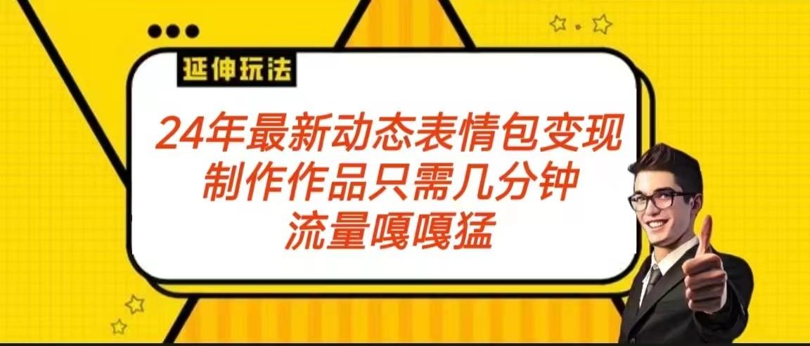 2024年最新动态表情变现包玩法 流量嘎嘎猛 从制作作品到变现保姆级教程-天韵资源网