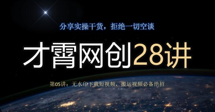 才霄网创28讲第05讲：无水印下载短视频，搬运视频必备绝招-天韵资源网