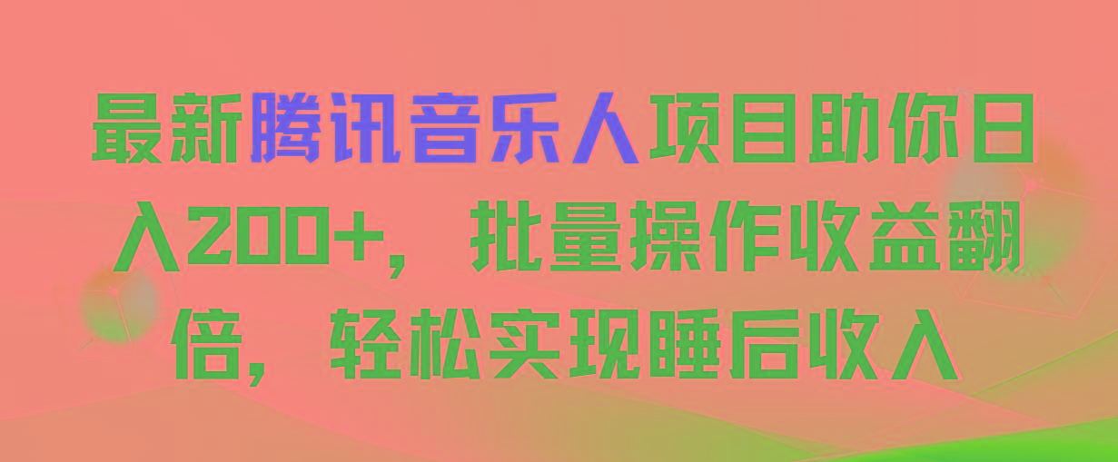 最新腾讯音乐人项目助你日入200+，批量操作收益翻倍，轻松实现睡后收入-天韵资源网