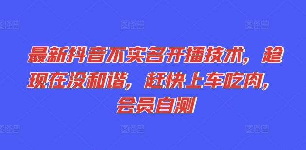 最新抖音不实名开播技术，趁现在没和谐，赶快上车吃肉，会员自测-天韵资源网