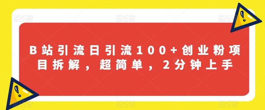 B站引流日引流100+创业粉项目拆解，超简单，2分钟上手【揭秘】-天韵资源网
