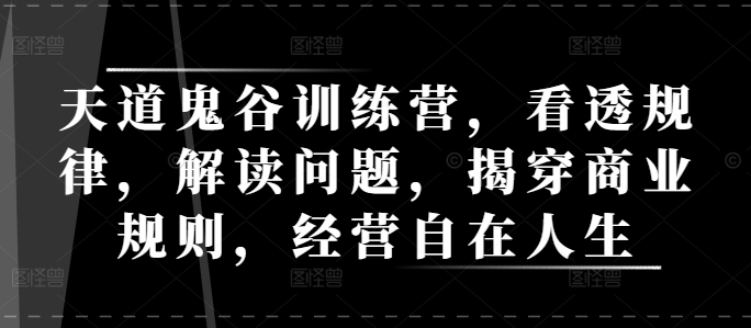 坤鸿鬼谷训练营，看透规律，解读问题，揭穿商业规则，经营自在人生-天韵资源网