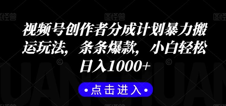 视频号创作者分成计划暴力搬运玩法，条条爆款，小白轻松日入1000+-天韵资源网