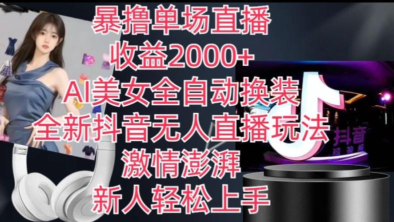 全新抖音无人直播玩法，AI美女全自动换装，激情澎湃，新人轻松上手，暴撸单场直播2k+【揭秘】-天韵资源网