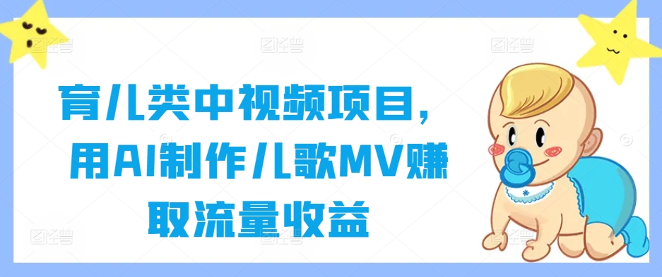 育儿类中视频项目，用AI制作儿歌MV赚取流量收益-天韵资源网