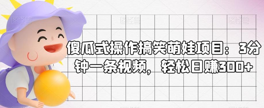 傻瓜式操作搞笑萌娃项目：3分钟一条视频，轻松日赚300+-天韵资源网