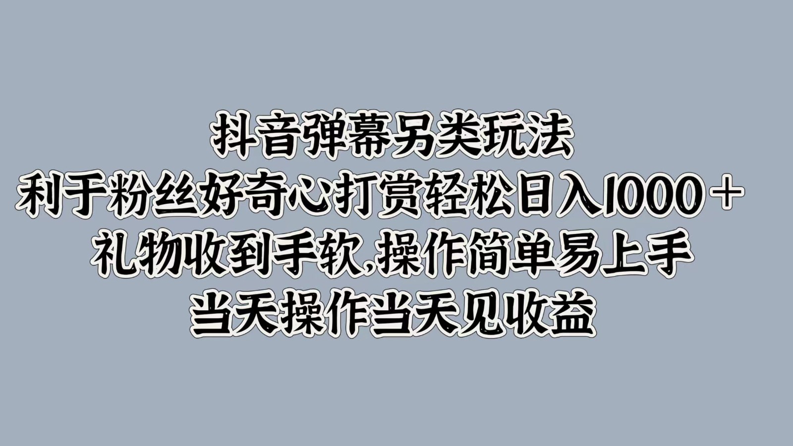 抖音弹幕另类玩法，利于粉丝好奇心打赏轻松日入1000＋ 礼物收到手软，操作简单-天韵资源网