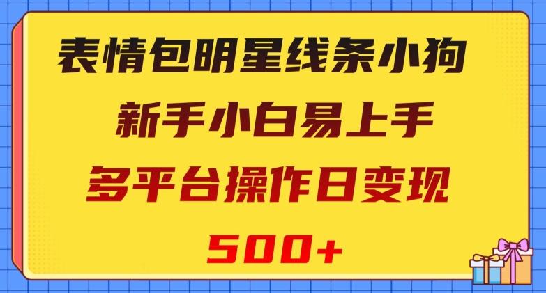 表情包明星线条小狗，新手小白易上手，多平台操作日变现500+【揭秘】-天韵资源网