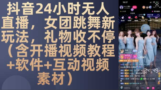 DY 24小时无人直播，女团跳舞新玩法，礼物收不停(含开播视频教程+软件+互动视频素材)【揭秘】-天韵资源网