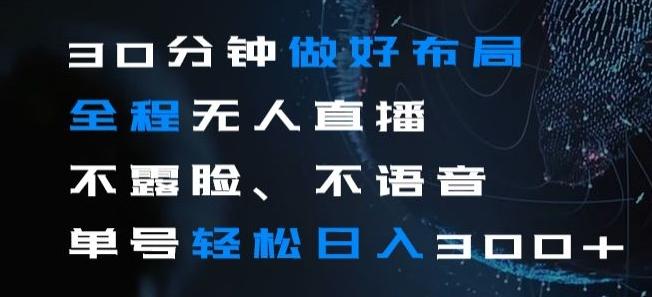30分钟做好布局全程无人直播，不露脸不语音单号轻松日入300+-天韵资源网