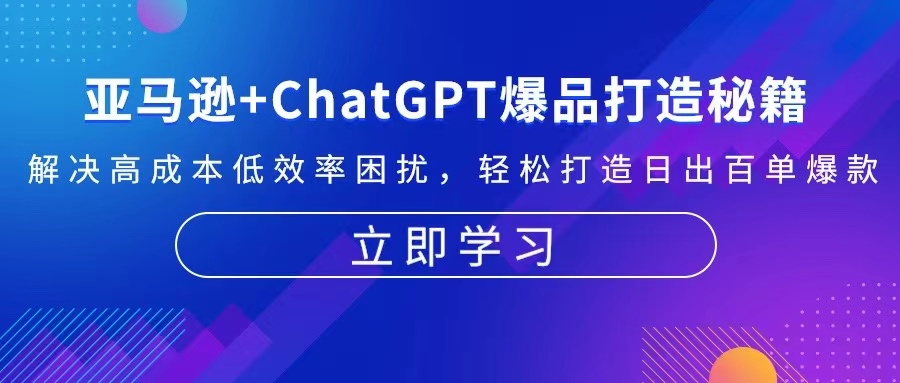 亚马逊+ChatGPT爆品打造秘籍：解决高成本低效率困扰 轻松打造日出百单爆款-天韵资源网