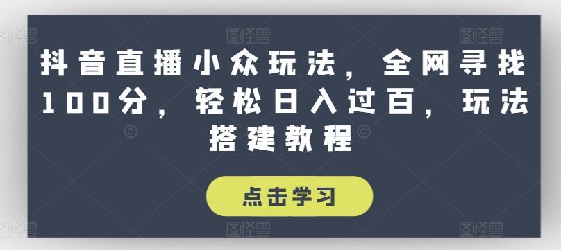 抖音直播小众玩法，全网寻找100分，轻松日入过百，玩法搭建教程【揭秘】-天韵资源网