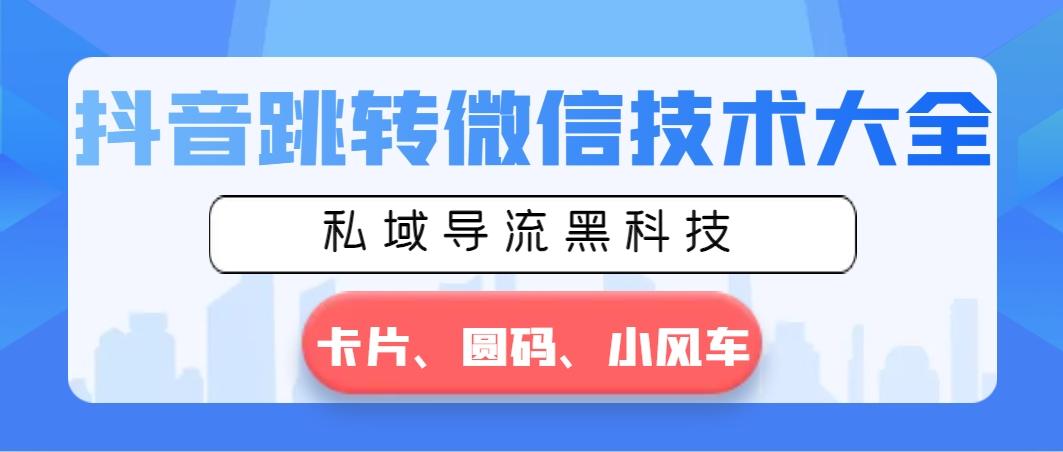 抖音跳转微信技术大全，私域导流黑科技—卡片圆码小风车-天韵资源网