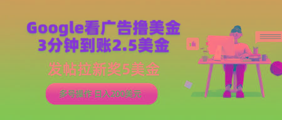 (9678期)Google看广告撸美金，3分钟到账2.5美金，发帖拉新5美金，多号操作，日入…-天韵资源网