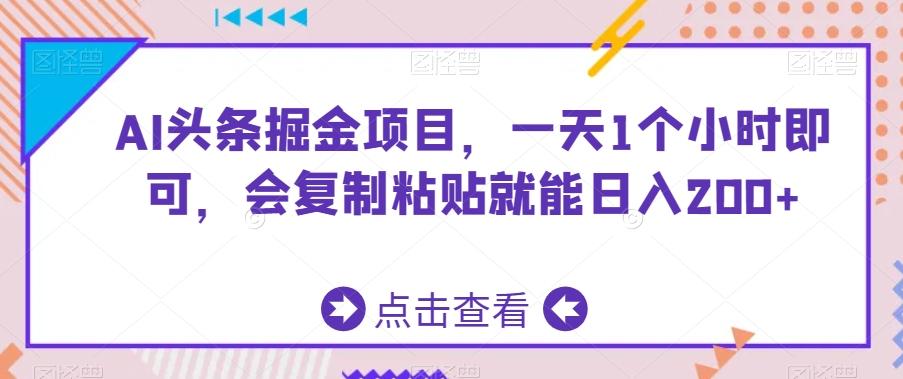 AI头条掘金项目，一天1个小时即可，会复制粘贴就能日入200+-天韵资源网