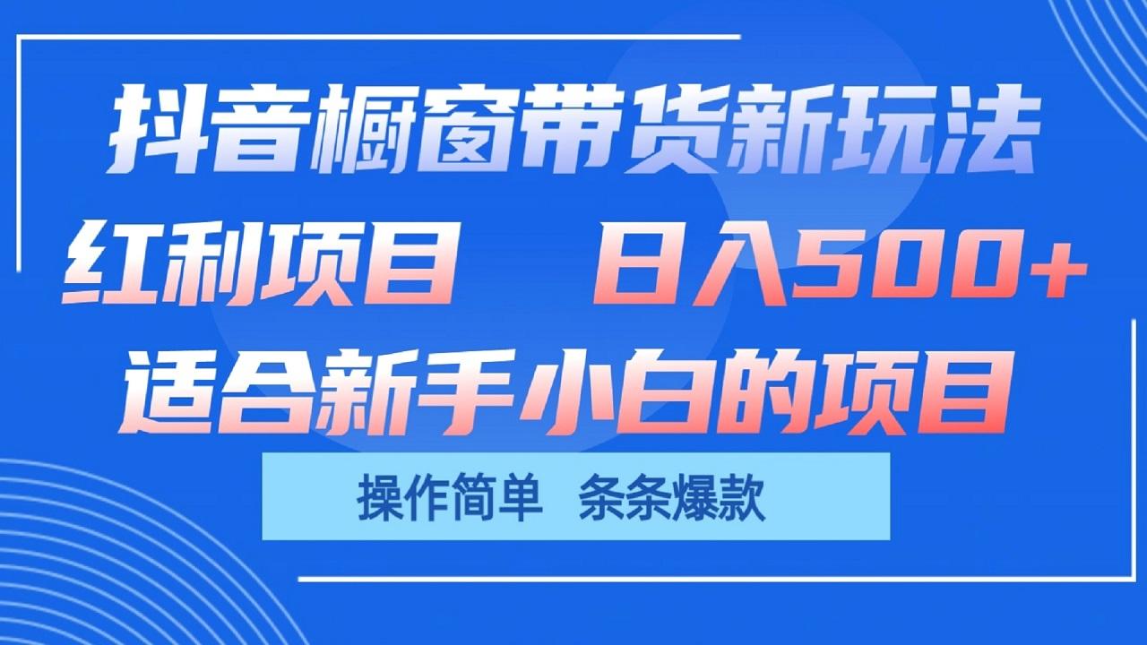抖音橱窗带货新玩法，单日收益500+，操作简单，条条爆款-天韵资源网