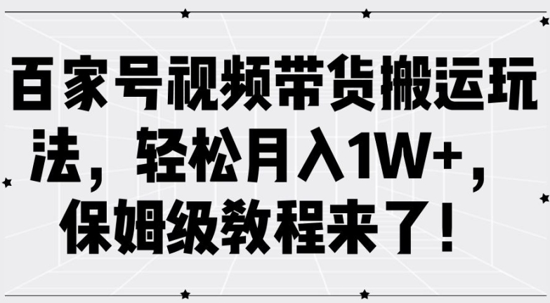 百家号视频带货搬运玩法，轻松月入1W+，保姆级教程来了【揭秘】-天韵资源网