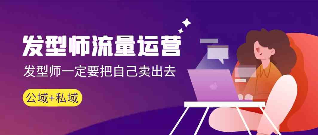 发型师流量运营，发型师一定要把自己卖出去(公域+私城)-天韵资源网