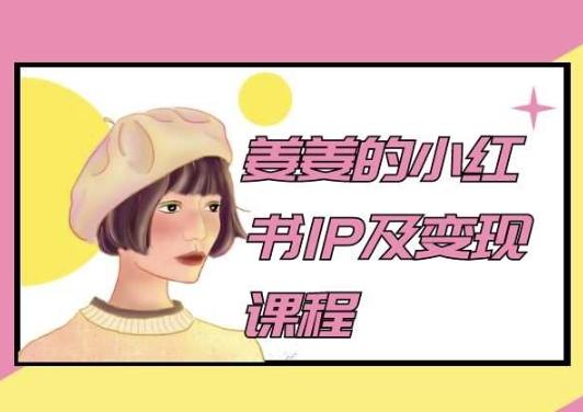 姜姜的小红书IP及变现课程，姜姜小红书2024-天韵资源网