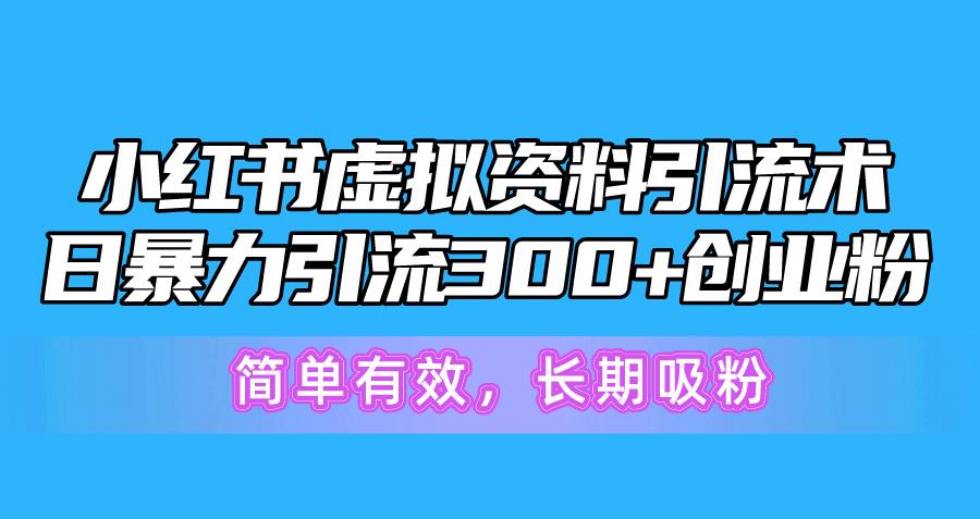 小红书虚拟资料引流术，日暴力引流300+创业粉，简单有效，长期吸粉-天韵资源网