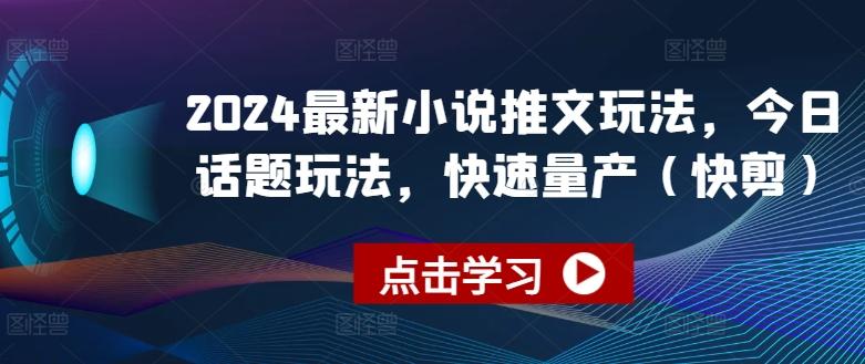 2024最新小说推文玩法，今日话题玩法，快速量产(快剪)-天韵资源网