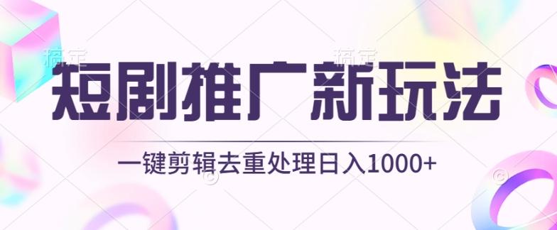 短剧推广新玩法，不剪辑，工具助力一键过原创，日入1000+【揭秘】-天韵资源网