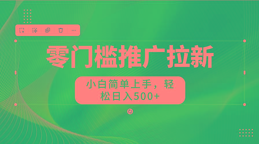 零门槛推广拉新，小白简单上手，轻松日入500+-天韵资源网