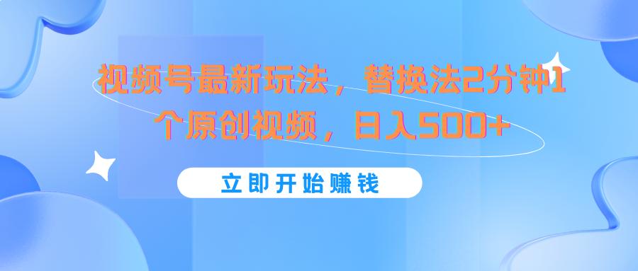 视频号最新玩法，替换法2分钟1个原创视频，日入500+-天韵资源网