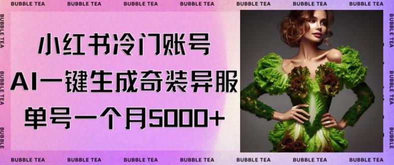 小红书冷门账号，利用AI一键生成奇装异服，单号一月变现5000+【揭秘】-天韵资源网