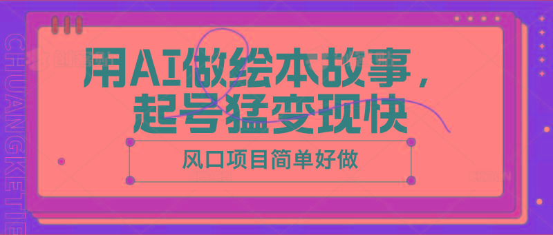 用AI做绘本故事，起号猛变现快，风口项目简单好做-天韵资源网