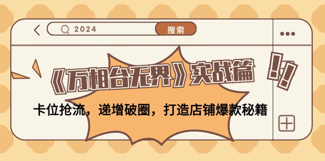 《万相台无界》实战篇：卡位抢流，递增破圈，打造店铺爆款秘籍-无水印-天韵资源网
