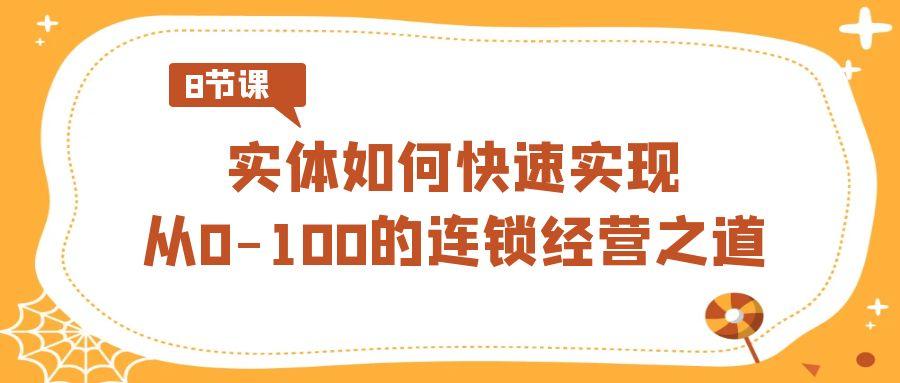 实体如何快速实现从0-100的连锁经营之道(8节视频课)-天韵资源网