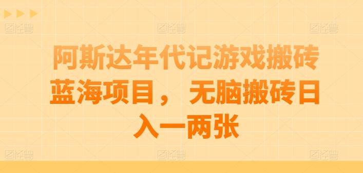 阿斯达年代记游戏搬砖蓝海项目， 无脑搬砖日入一两张【揭秘】-天韵资源网
