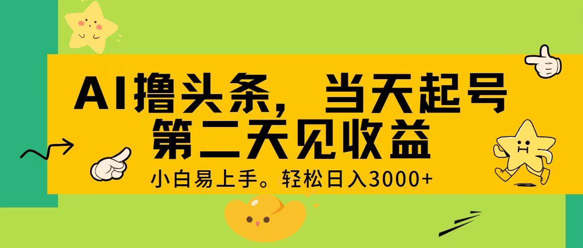 AI撸头条，轻松日入3000+，当天起号，第二天见收益。-天韵资源网