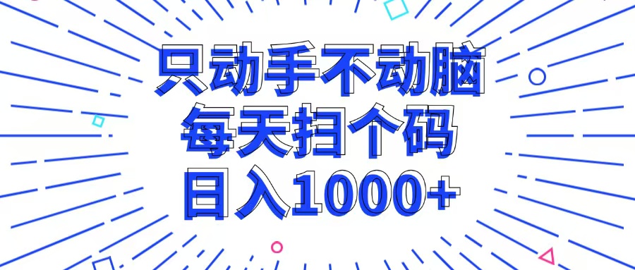 只动手不动脑，每个扫个码，日入1000+-天韵资源网