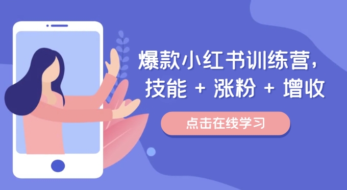 爆款小红书训练营，技能 + 涨粉 + 增收，用好小红书，做你喜欢又擅长的事，涨粉又赚钱-天韵资源网