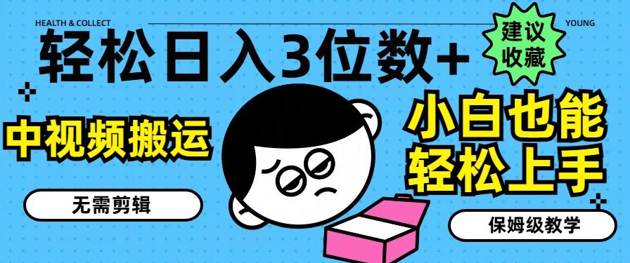 轻松日入3位数+，中视频搬运，无需剪辑，小白也能轻松上手，保姆级教学【揭秘】-天韵资源网