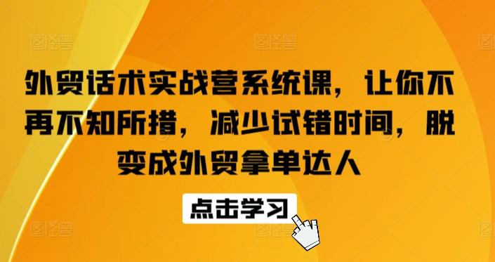 外贸话术实战营系统课，让你不再不知所措，减少试错时间，脱变成外贸拿单达人-天韵资源网